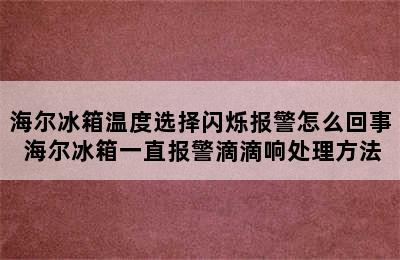 海尔冰箱温度选择闪烁报警怎么回事 海尔冰箱一直报警滴滴响处理方法